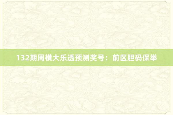 132期周横大乐透预测奖号：前区胆码保举
